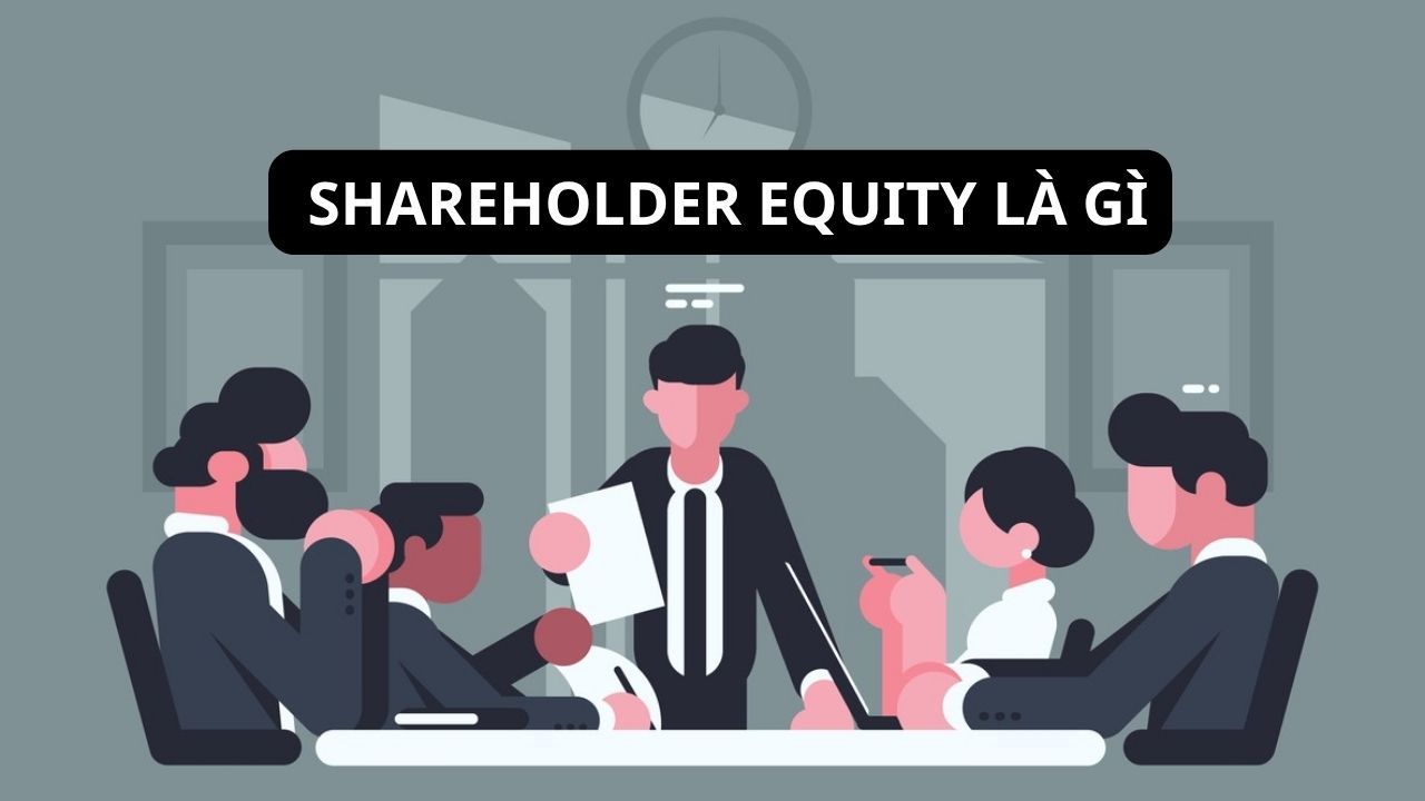Shareholder equity là gì? Cấu tạo, vai trò và cách tính
