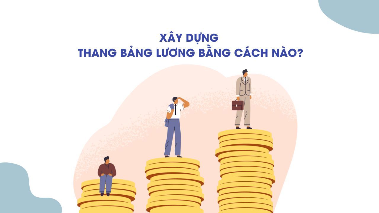 Xây Dựng Thang Bảng Lương Nha Khoa: Quy Trình 6 Bước Chuẩn 2026 4 Cách xây dựng thang bảng lương đúng chuẩn cho nhân sự