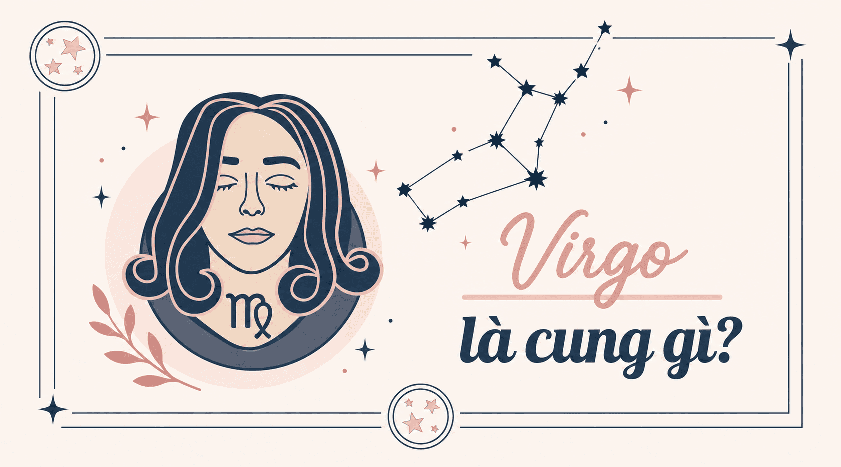 Virgo cung gì? Tìm hiểu cung Xử Nữ và đặc điểm nổi bật