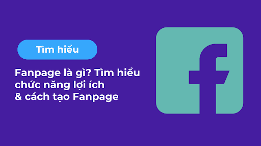 Fanpage là gì? Tìm hiểu về chức năng, lợi ích và cách tạo Fanpage trên Facebook