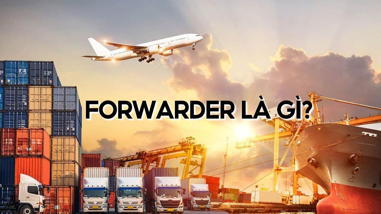 Forwarder, Forwarding là gì? Vai trò của Forwarder trong xuất nhập khẩu