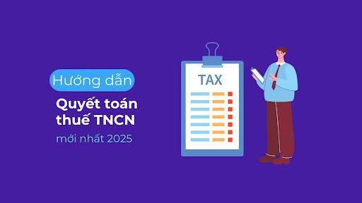 Hướng dẫn quyết toán thuế TNCN mới nhất 2025