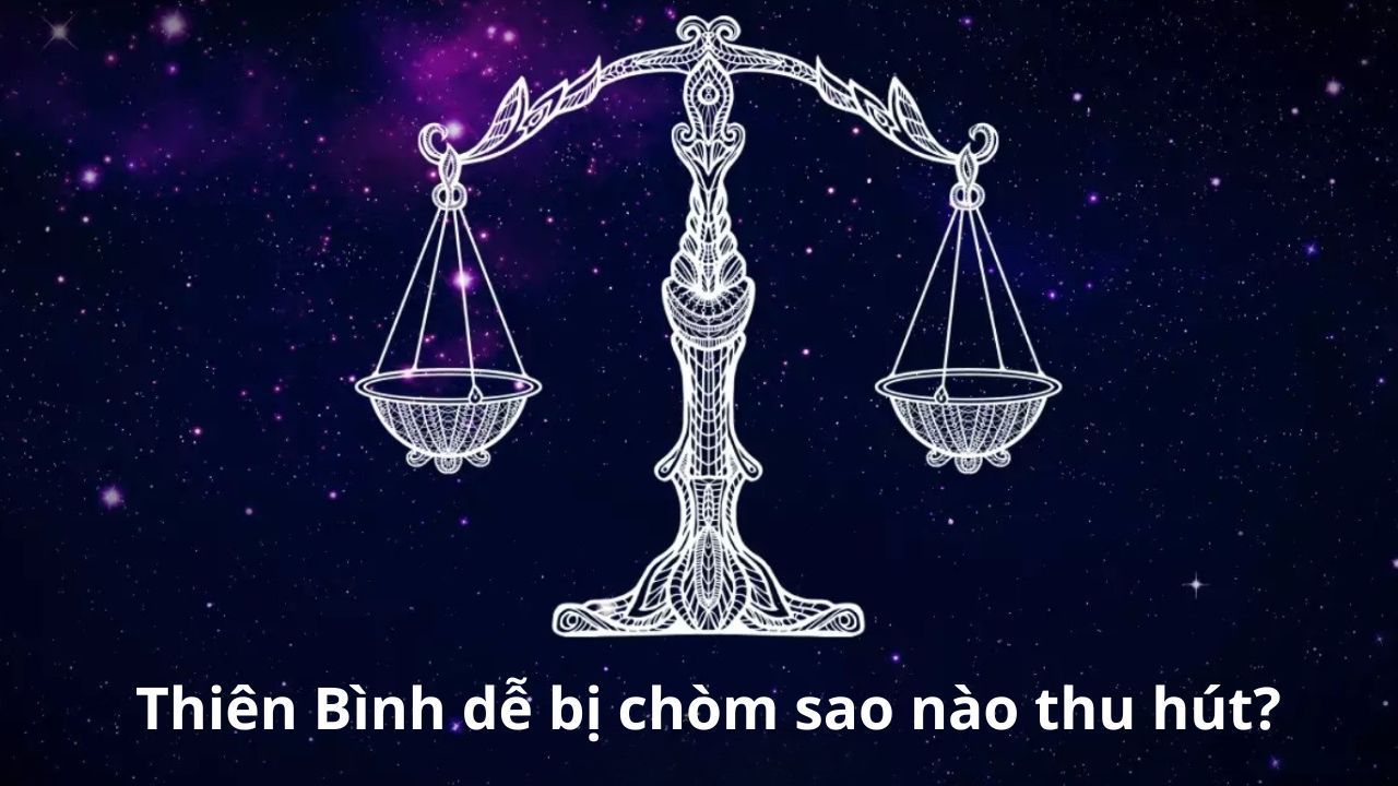Thiên Bình dễ bị chòm sao nào thu hút? Luận giải sức hút theo cung hoàng đạo