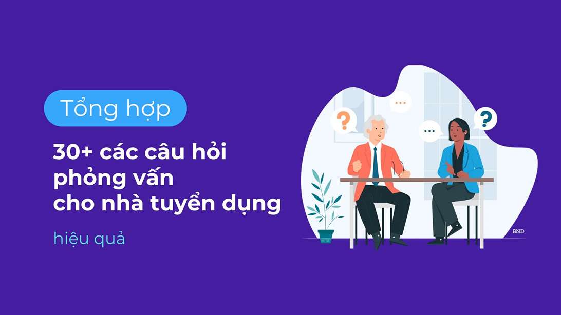 Tổng hợp 30+ các câu hỏi phỏng vấn cho nhà tuyển dụng hiệu quả