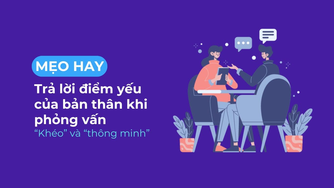 Trả lời điểm yếu của bản thân khi phỏng vấn cực khéo léo.