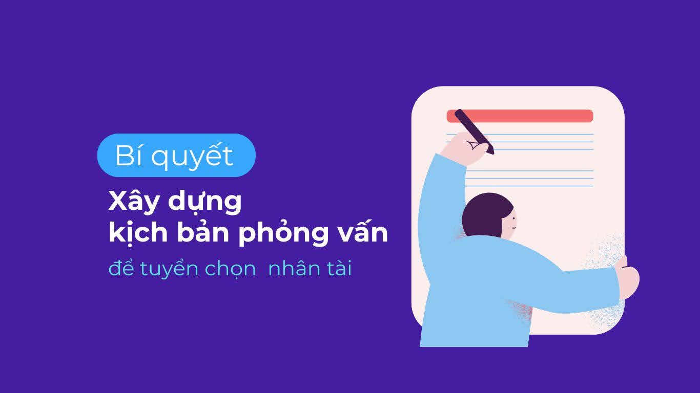 Bí quyết xây dựng kịch bản phỏng vấn chuẩn để chọn đúng nhân tài