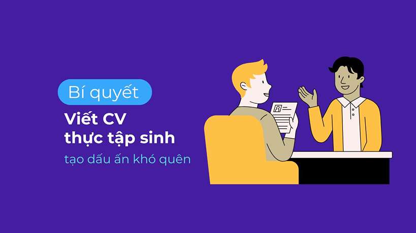 Viết CV thực tập sinh: Bí quyết ghi điểm và tạo dấu ấn khó quên