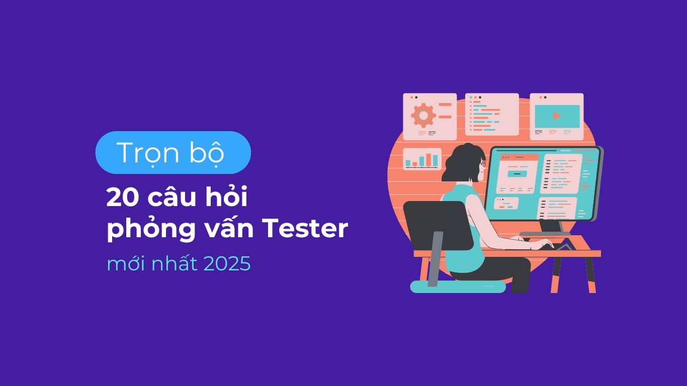 Câu hỏi phỏng vấn Tester mới nhất.