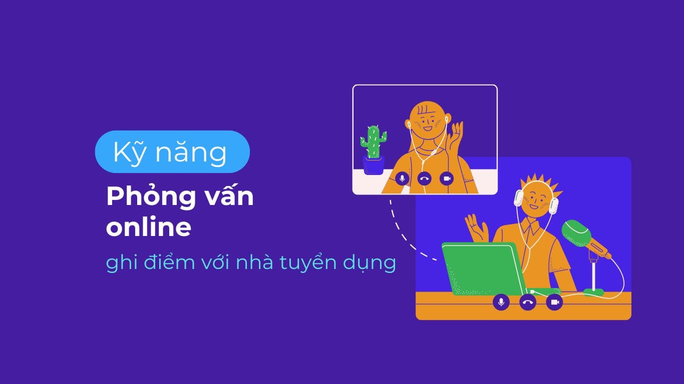 Kỹ năng phỏng vấn online ghi điểm tuyệt đối với nhà tuyển dụng.