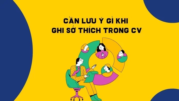 Khi thêm sở thích trong CV cần đến sự khéo léo và tinh tế của ứng viên.