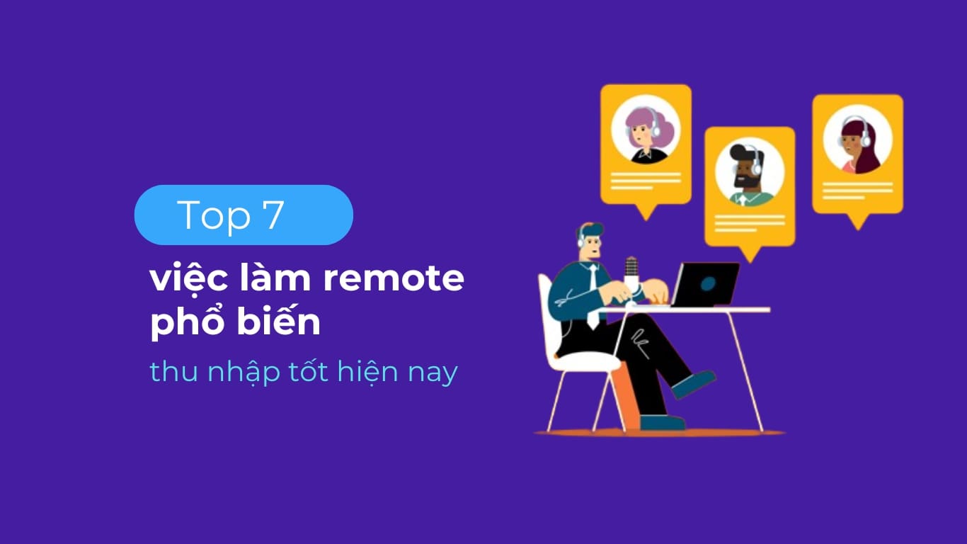 Top 7 việc làm remote phổ biến, đem lại thu nhập tốt hiện nay.