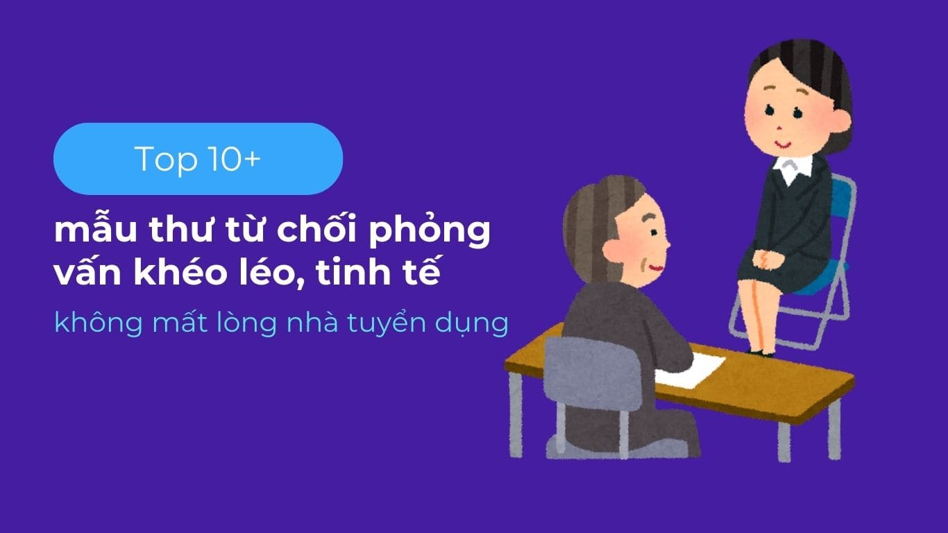 Top 10+ mẫu thư từ chối phỏng vấn khéo léo, tinh tế không mất lòng nhà tuyển dụng.