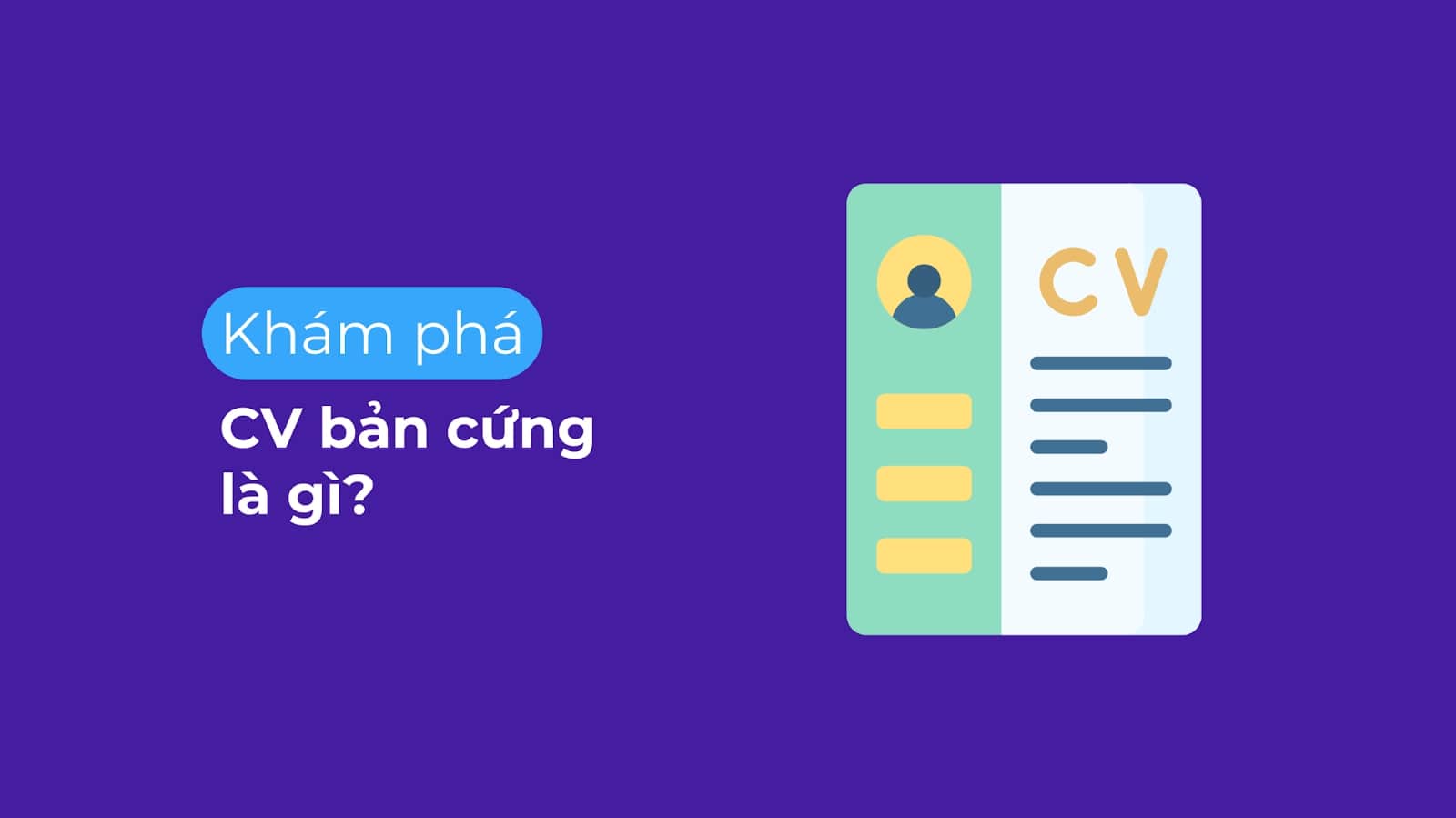 CV bản cứng là gì? Cách tạo và những lưu ý khi làm CV bản cứng