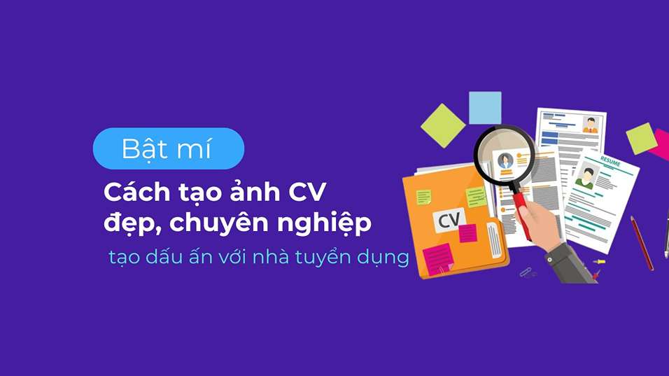 Hướng dẫn tạo ảnh CV đẹp, chuyên nghiệp để chinh phục nhà tuyển dụng