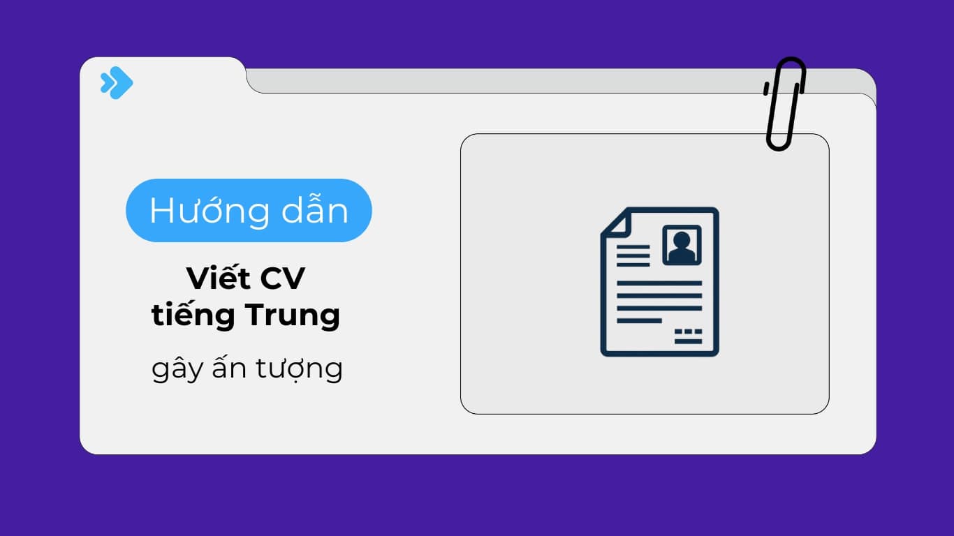 Hướng dẫn viết CV xin việc bằng tiếng Trung để gây ấn tượng với nhà tuyển dụng