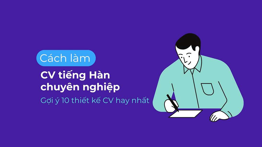 Cách làm CV tiếng Hàn chuyên nghiệp - Gợi ý 10 thiết kế CV hay nhất