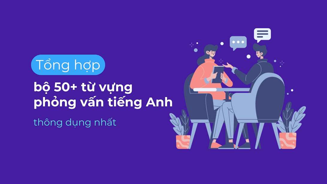 Tổng hợp  50+ từ vựng phỏng vấn tiếng Anh thông dụng nhất