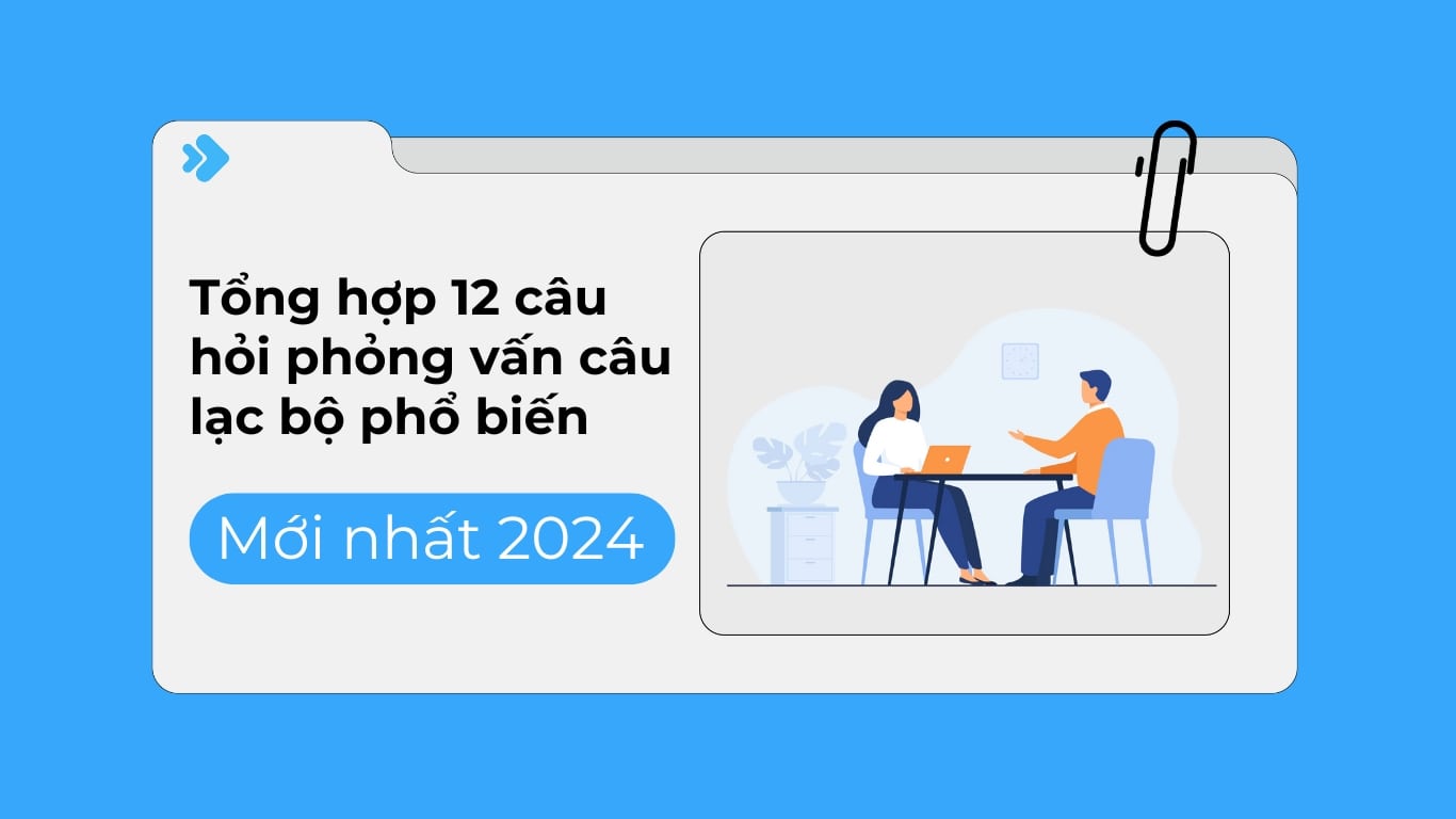 Tổng hợp 12 câu hỏi phỏng vấn câu lạc bộ phổ biến và cách trả lời ấn tượng.