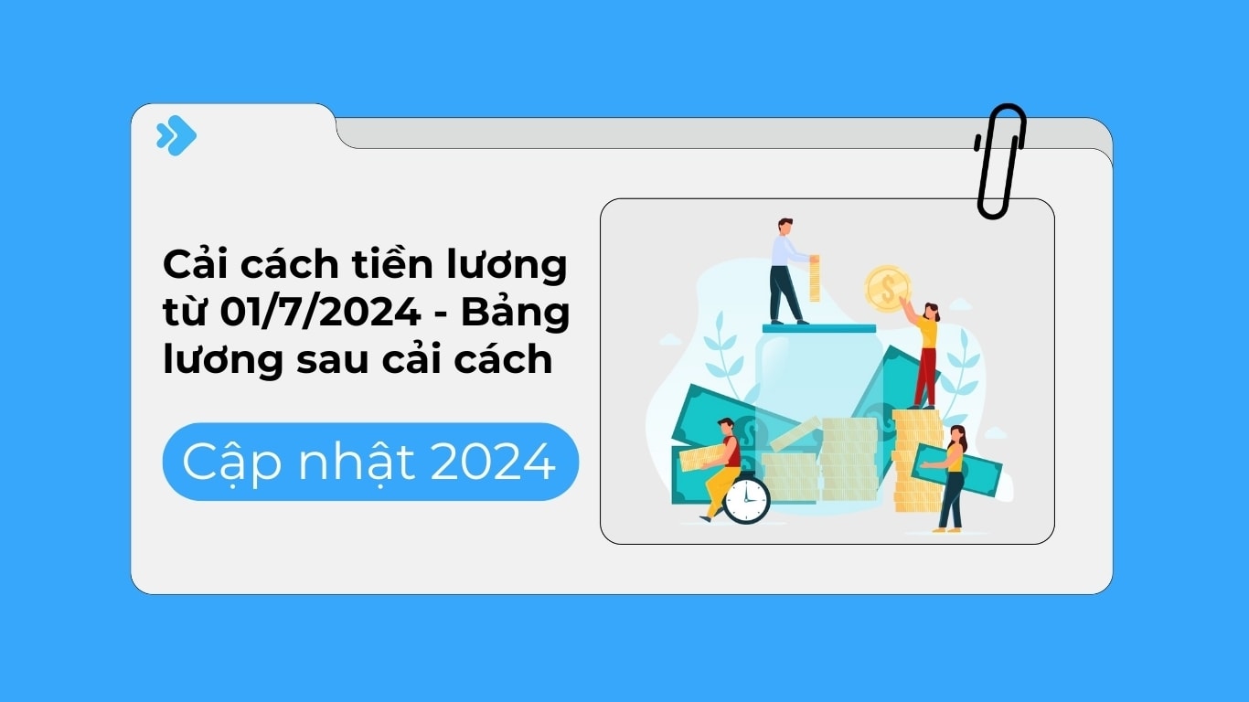 Cải cách tiền lương 01/7/2024: Bảng lương mới nhất sau cải cách