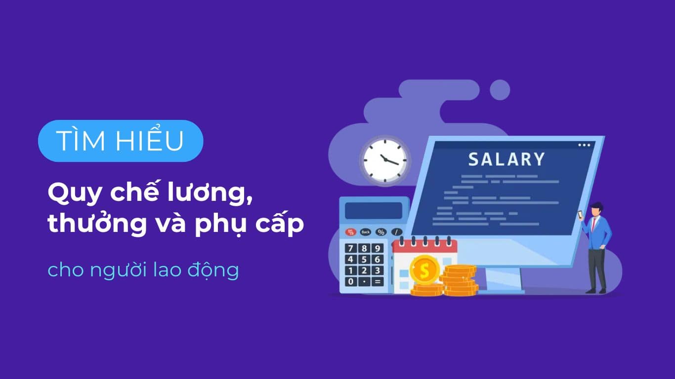 Tìm hiểu về quy chế lương, thưởng và phụ cấp cho người lao động.