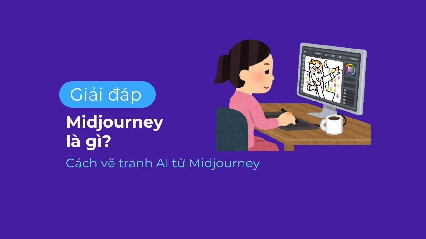 Midjourney là gì? Cách vẽ tranh AI từ Midjourney đơn giản, nhanh chóng