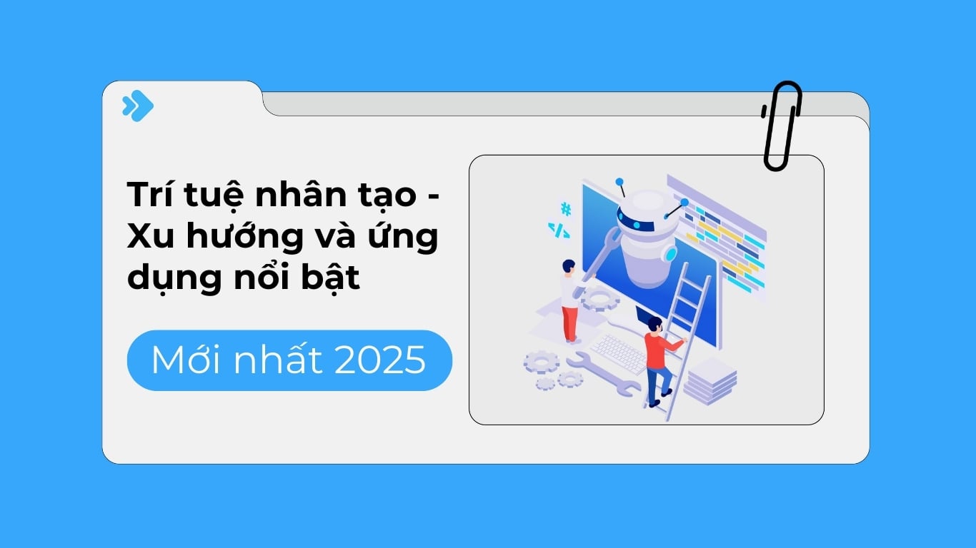 Trí tuệ nhân tạo - Xu hướng và ứng dụng nổi bật trong năm 2025.