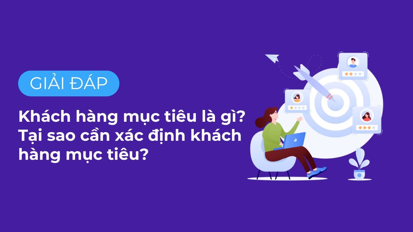 Khách hàng mục tiêu là gì? Cách tiếp cận hiệu quả khách hàng mục tiêu.