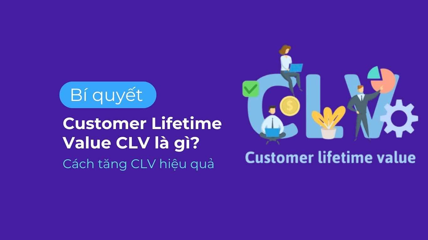 Customer Lifetime Value là gì? Top 6 cách tăng CLV hiệu quả hiện nay.