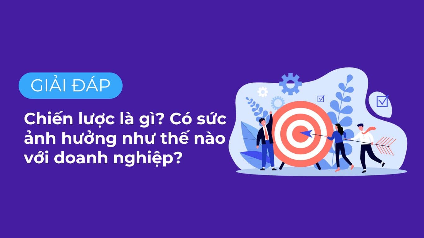 Chiến lược là gì? Có sức ảnh hưởng như thế nào với doanh nghiệp?.