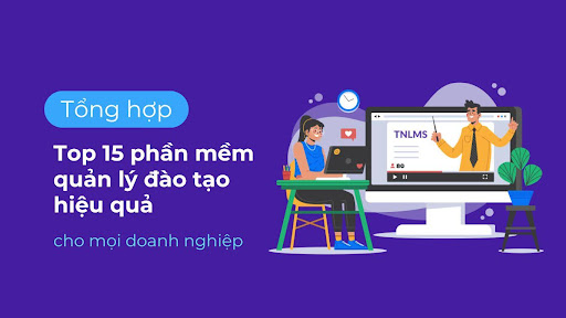 Top 15 phần mềm quản lý đào tạo hiệu quả cho mọi doanh nghiệp