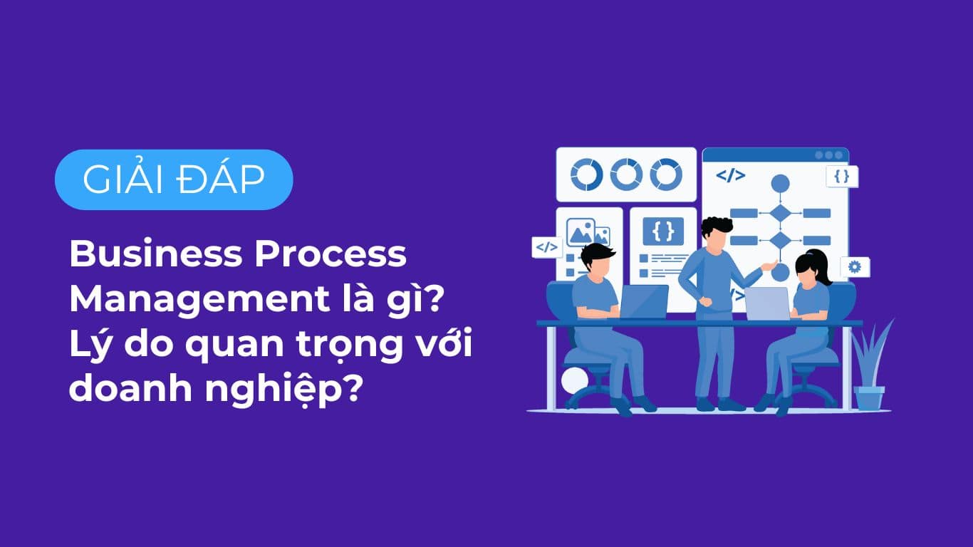 Business Process Management là gì? Lý do quan trọng với doanh nghiệp?.