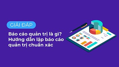 Báo cáo quản trị là gì? Hướng dẫn lập báo cáo quản trị chuẩn xác