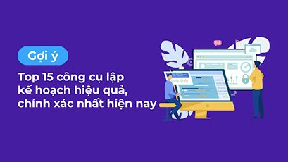 Top 15 công cụ lập kế hoạch hiệu quả, chính xác nhất hiện nay