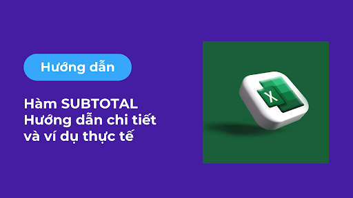 Hàm SUBTOTAL trong Excel – Hướng dẫn chi tiết và ví dụ thực tế