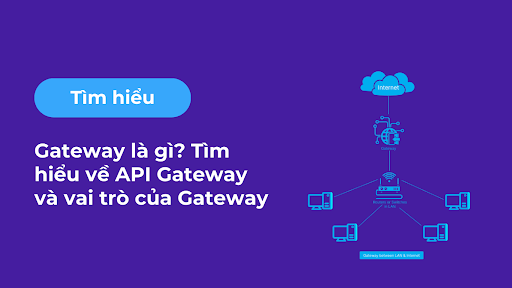 Gateway là gì? Tìm hiểu về API Gateway và vai trò của Gateway trong mạng hiện đại