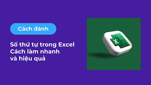 Đánh số thứ tự trong Excel: Cách làm nhanh và hiệu quả