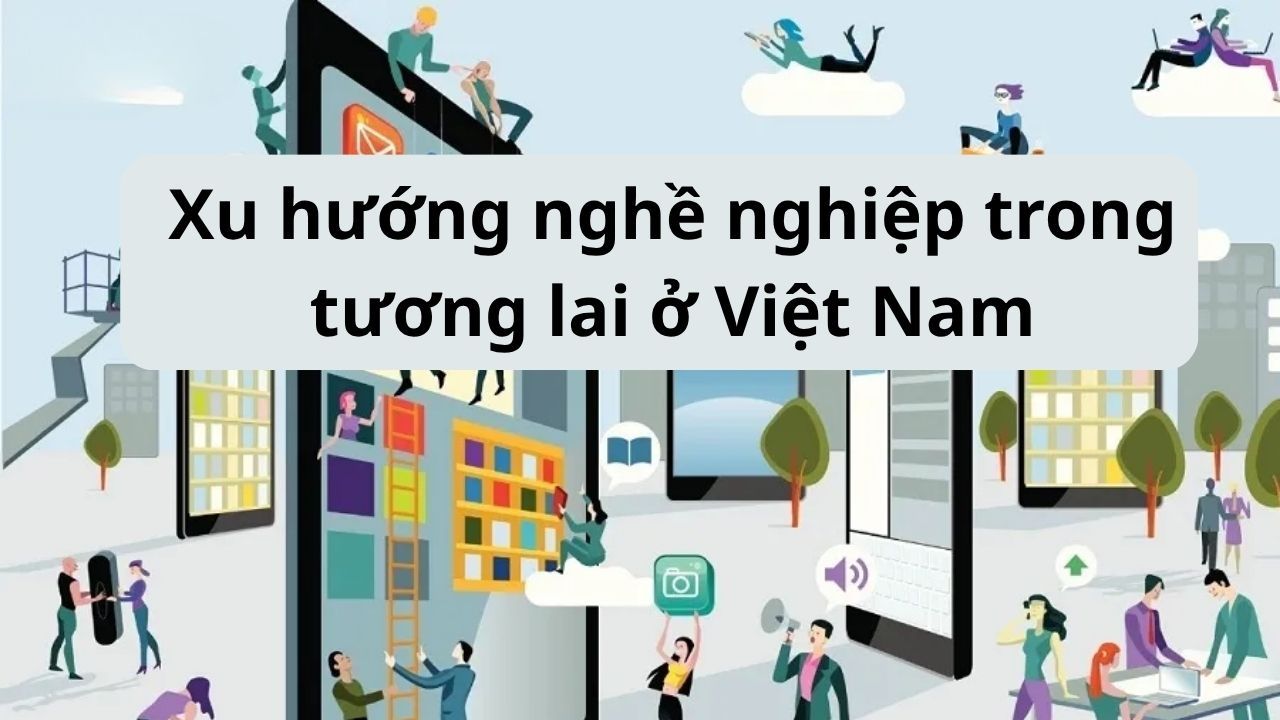 8 xu hướng nghề nghiệp trong tương lai ở Việt Nam